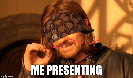 One Does Not Simply Meme | ME PRESENTING | image tagged in memes,one does not simply,scumbag | made w/ Imgflip meme maker