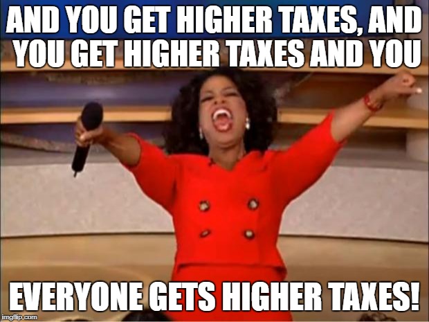 Oprah praises Obama as a masterful leader--so let's go back to that economy. | AND YOU GET HIGHER TAXES, AND YOU GET HIGHER TAXES AND YOU; EVERYONE GETS HIGHER TAXES! | image tagged in memes,oprah you get a,oprah,election 2020 | made w/ Imgflip meme maker