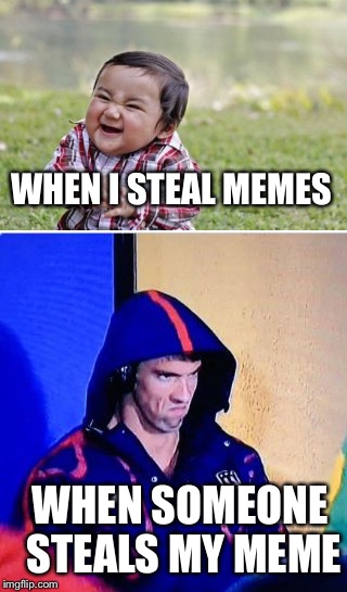 WHEN I STEAL MEMES; WHEN SOMEONE STEALS MY MEME | image tagged in memes,evil toddler,michael phelps death stare | made w/ Imgflip meme maker