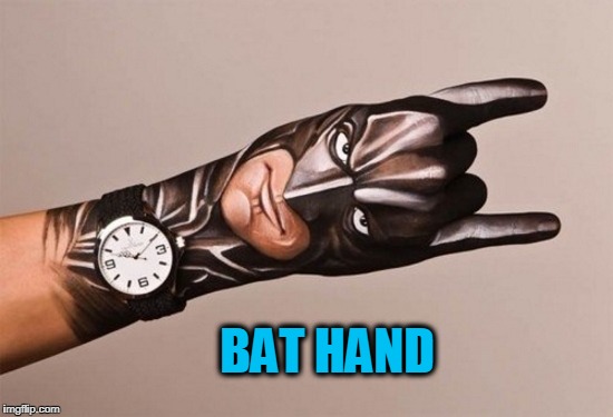 bat hand | BAT HAND | image tagged in bat hand | made w/ Imgflip meme maker