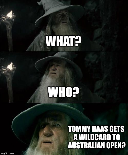 Confused Gandalf Meme | WHAT? WHO? TOMMY HAAS GETS A WILDCARD TO AUSTRALIAN OPEN? | image tagged in memes,confused gandalf | made w/ Imgflip meme maker
