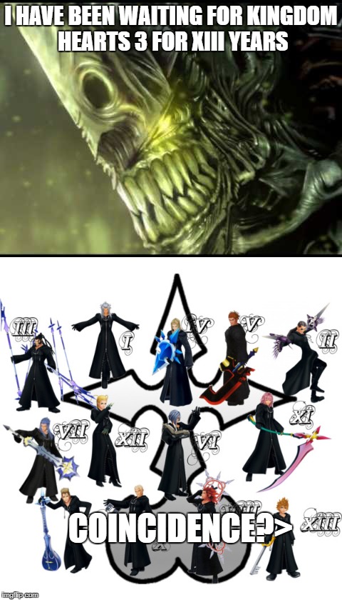 What I Just Realised | I HAVE BEEN WAITING FOR KINGDOM HEARTS 3 FOR XIII YEARS; COINCIDENCE?> | image tagged in tyranid,kingdom hearts | made w/ Imgflip meme maker