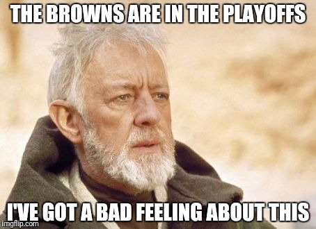 Obi-Wan Kenobi thought on the Browns in the playoffs. | THE BROWNS ARE IN THE PLAYOFFS; I'VE GOT A BAD FEELING ABOUT THIS | image tagged in memes,obi wan kenobi | made w/ Imgflip meme maker