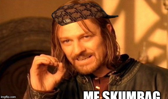 One Does Not Simply | ME SKUMBAG | image tagged in memes,one does not simply,scumbag | made w/ Imgflip meme maker