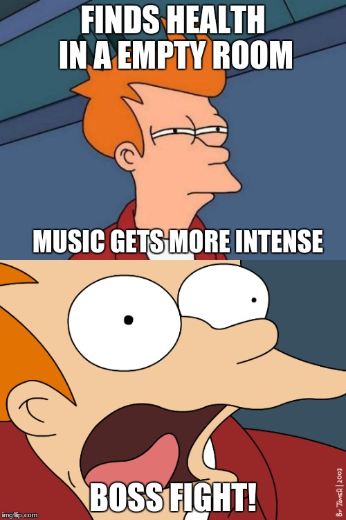fry | FINDS HEALTH IN A EMPTY ROOM; MUSIC GETS MORE INTENSE; BOSS FIGHT! | image tagged in video games,futurama fry | made w/ Imgflip meme maker