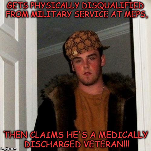 Scumbag Steve |  GETS PHYSICALLY DISQUALIFIED FROM MILITARY SERVICE AT MEPS, THEN CLAIMS HE'S A MEDICALLY DISCHARGED VETERAN!!! | image tagged in memes,scumbag steve | made w/ Imgflip meme maker