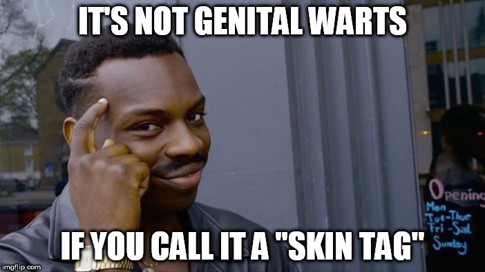 Roll Safe Think About It Meme | IT'S NOT GENITAL WARTS; IF YOU CALL IT A "SKIN TAG" | image tagged in memes,roll safe think about it | made w/ Imgflip meme maker