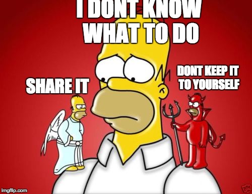 Homer Simpson Angel Devil | I DONT KNOW WHAT TO DO; SHARE IT; DONT KEEP IT TO YOURSELF | image tagged in homer simpson angel devil | made w/ Imgflip meme maker
