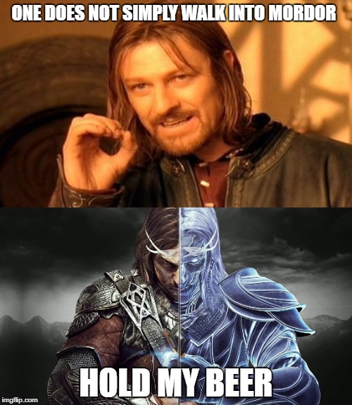 Someone Had To Do It |  ONE DOES NOT SIMPLY WALK INTO MORDOR; HOLD MY BEER | image tagged in one does not simply,shadow of war,middle earth,hold my beer,too obvious | made w/ Imgflip meme maker