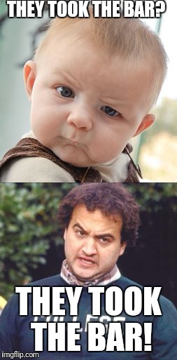 skeptical baby | THEY TOOK THE BAR? THEY TOOK THE BAR! | image tagged in skeptical baby | made w/ Imgflip meme maker