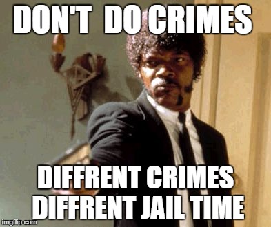 Say That Again I Dare You Meme | DON'T  DO CRIMES; DIFFRENT CRIMES DIFFRENT JAIL TIME | image tagged in memes,say that again i dare you | made w/ Imgflip meme maker