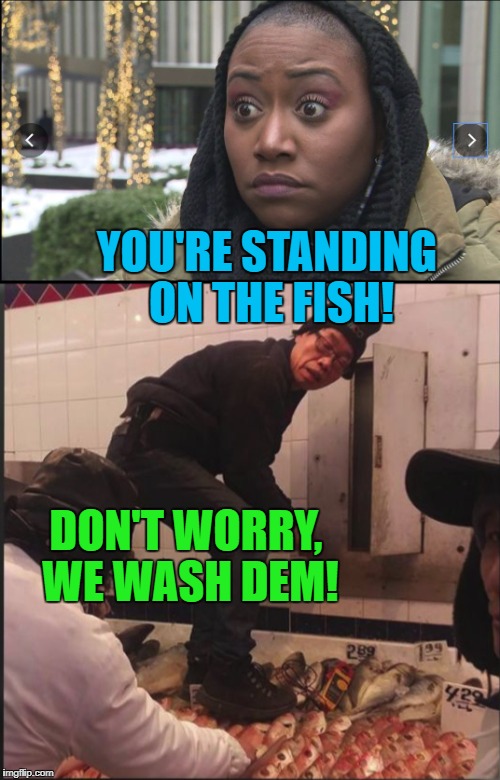 True story out of NYC! | YOU'RE STANDING ON THE FISH! DON'T WORRY, WE WASH DEM! | image tagged in fish,chinatown,new york city,seafood | made w/ Imgflip meme maker
