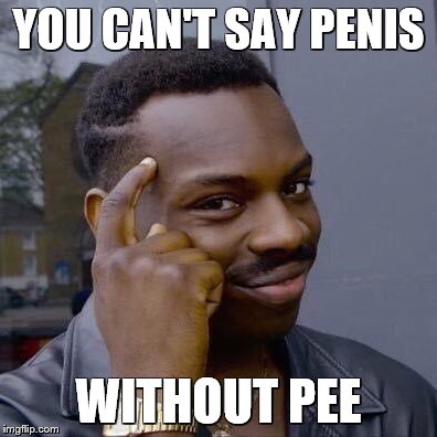 YOU CAN'T SAY P**IS WITHOUT PEE | image tagged in thinking black guy | made w/ Imgflip meme maker