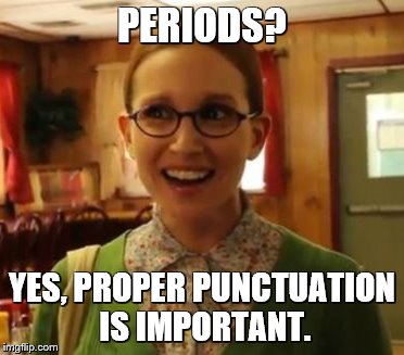 PERIODS? YES, PROPER PUNCTUATION IS IMPORTANT. | made w/ Imgflip meme maker