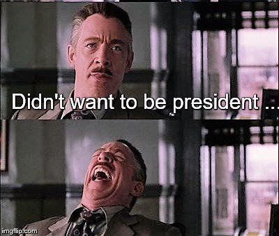 spiderman laugh 2 | Didn't want to be president ... | image tagged in spiderman laugh 2 | made w/ Imgflip meme maker