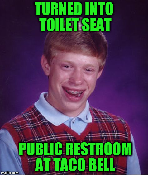 Bad Luck Brian Meme | TURNED INTO TOILET SEAT PUBLIC RESTROOM AT TACO BELL | image tagged in memes,bad luck brian | made w/ Imgflip meme maker