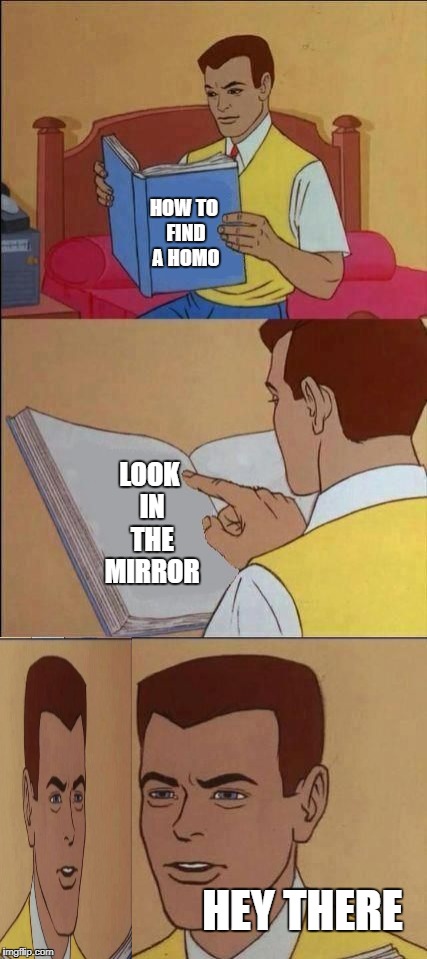 Book of gayness | HOW TO FIND A HOMO; LOOK IN THE MIRROR; HEY THERE | image tagged in book of idiots,gay guy | made w/ Imgflip meme maker