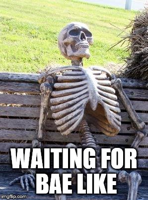 Waiting Skeleton Meme | WAITING FOR BAE LIKE | image tagged in memes,waiting skeleton | made w/ Imgflip meme maker