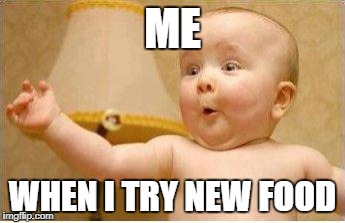 Excited Baby | ME; WHEN I TRY NEW FOOD | image tagged in excited baby | made w/ Imgflip meme maker