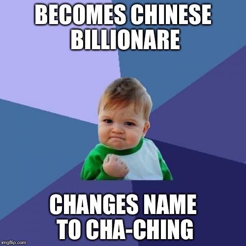 Success Kid Meme | BECOMES CHINESE BILLIONARE; CHANGES NAME TO CHA-CHING | image tagged in memes,success kid | made w/ Imgflip meme maker