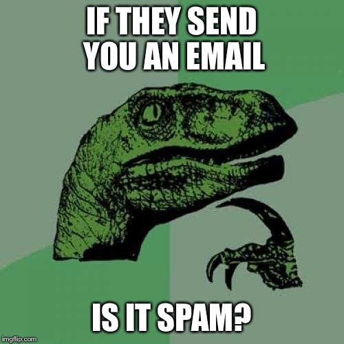 Philosoraptor Meme | IF THEY SEND YOU AN EMAIL; IS IT SPAM? | image tagged in memes,philosoraptor | made w/ Imgflip meme maker