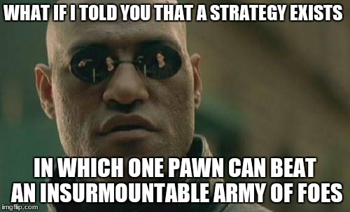 Matrix Morpheus Meme | WHAT IF I TOLD YOU THAT A STRATEGY EXISTS IN WHICH ONE PAWN CAN BEAT AN INSURMOUNTABLE ARMY OF FOES | image tagged in memes,matrix morpheus | made w/ Imgflip meme maker
