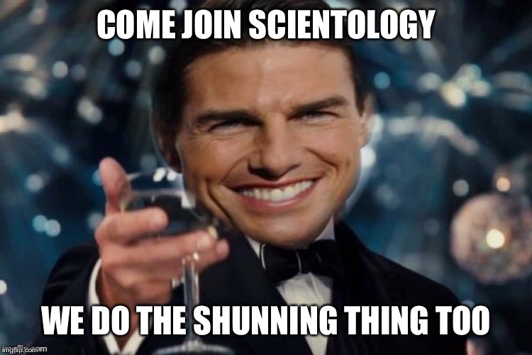 COME JOIN SCIENTOLOGY WE DO THE SHUNNING THING TOO | made w/ Imgflip meme maker