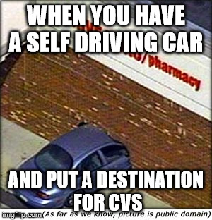 Self-Driving Car Fail | WHEN YOU HAVE A SELF DRIVING CAR; AND PUT A DESTINATION FOR CVS | image tagged in car crash | made w/ Imgflip meme maker