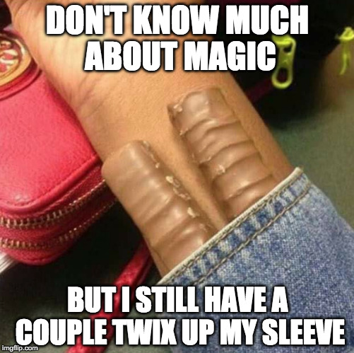 Two for me. | DON'T KNOW MUCH ABOUT MAGIC; BUT I STILL HAVE A COUPLE TWIX UP MY SLEEVE | image tagged in twix,magic,two for me,candy | made w/ Imgflip meme maker