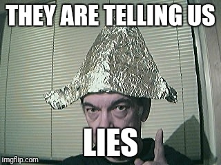 tinfoil hat | THEY ARE TELLING US; LIES | image tagged in tinfoil hat | made w/ Imgflip meme maker