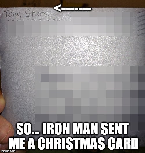 So, Iron Man Sent Me A Christmas Card | <-------; SO... IRON MAN SENT ME A CHRISTMAS CARD | image tagged in christmas,cards,shawnljohnson,funny,iron man,marvel | made w/ Imgflip meme maker