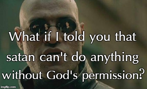 Matrix Morpheus Meme | What if I told you that satan can't do anything without God's permission? | image tagged in memes,matrix morpheus | made w/ Imgflip meme maker