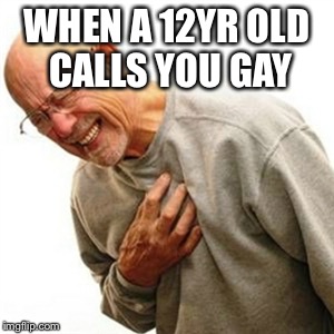 Right In The Childhood | WHEN A 12YR OLD CALLS YOU GAY | image tagged in memes,right in the childhood | made w/ Imgflip meme maker