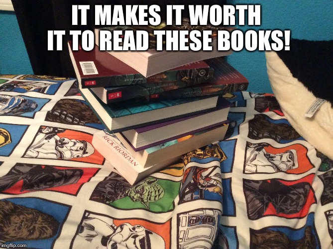 IT MAKES IT WORTH IT TO READ THESE BOOKS! | made w/ Imgflip meme maker