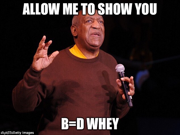 D way | ALLOW ME TO SHOW YOU; B=D WHEY | image tagged in memes | made w/ Imgflip meme maker