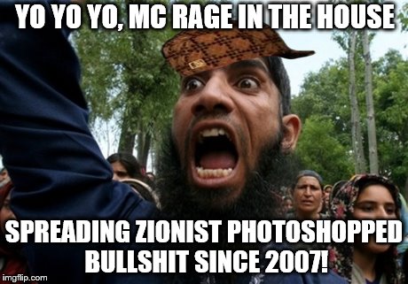 Muslim Rage Boy 2 | YO YO YO, MC RAGE IN THE HOUSE; SPREADING ZIONIST PHOTOSHOPPED BULLSHIT SINCE 2007! | image tagged in muslim rage boy 2,scumbag | made w/ Imgflip meme maker
