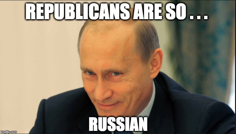 REPUBLICANS ARE SO . . . RUSSIAN | image tagged in memes | made w/ Imgflip meme maker