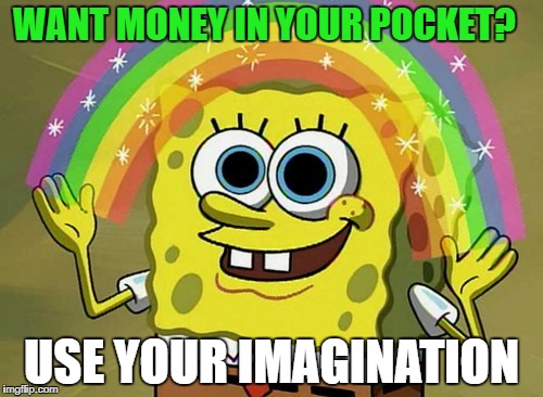 Imagination Spongebob | WANT MONEY IN YOUR POCKET? USE YOUR IMAGINATION | image tagged in memes,imagination spongebob | made w/ Imgflip meme maker