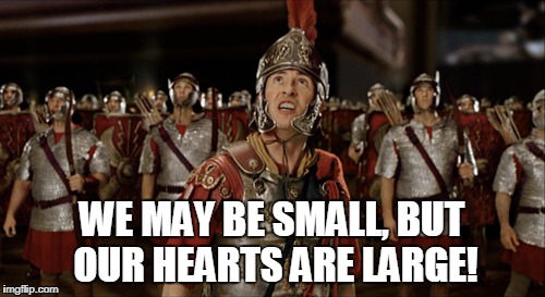 WE MAY BE SMALL, BUT OUR HEARTS ARE LARGE! | made w/ Imgflip meme maker