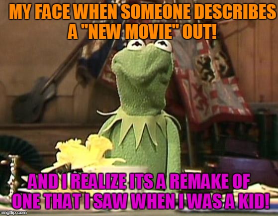 Lazy Hollywood !  | MY FACE WHEN SOMEONE DESCRIBES A "NEW MOVIE" OUT! AND I REALIZE ITS A REMAKE OF ONE THAT I SAW WHEN I WAS A KID! | image tagged in annoyed kermit | made w/ Imgflip meme maker