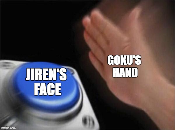 Blank Nut Button | GOKU'S HAND; JIREN'S FACE | image tagged in memes,blank nut button | made w/ Imgflip meme maker