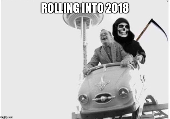 ROLLING INTO 2018 | image tagged in grim reaper,new years | made w/ Imgflip meme maker