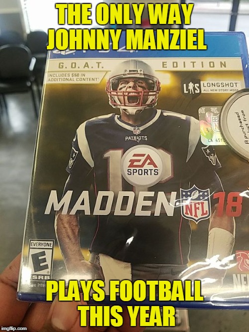 THE ONLY WAY JOHNNY MANZIEL; PLAYS FOOTBALL THIS YEAR | image tagged in madden 18 | made w/ Imgflip meme maker