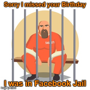 convict  | Sorry I missed your Birthday; I was in Facebook Jail | image tagged in convict | made w/ Imgflip meme maker