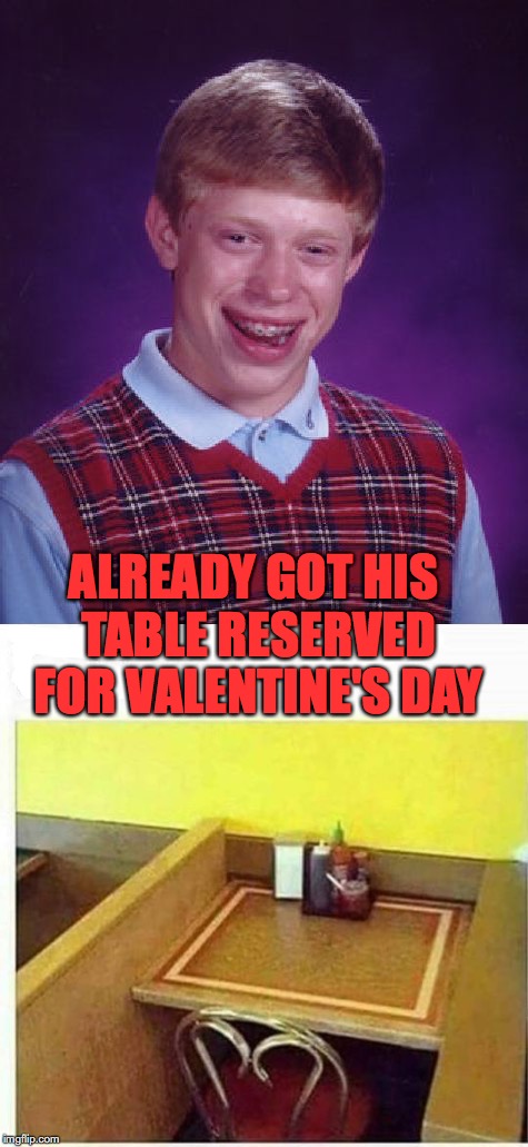 Don’t leave it to chance | ALREADY GOT HIS TABLE RESERVED FOR VALENTINE'S DAY | image tagged in valentine's day,bad luck brian,single life | made w/ Imgflip meme maker