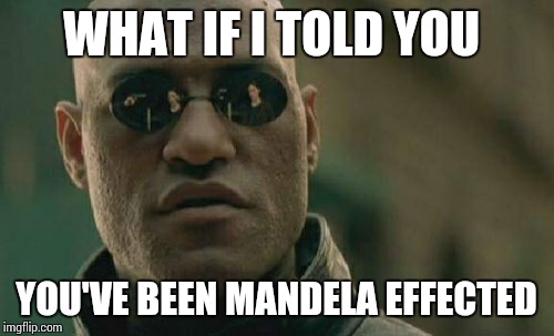 Mandela Effected | WHAT IF I TOLD YOU; YOU'VE BEEN MANDELA EFFECTED | image tagged in memes,matrix morpheus,mandela effect | made w/ Imgflip meme maker