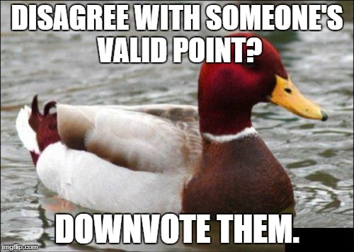 Malicious Advice Mallard Meme | DISAGREE WITH SOMEONE'S VALID POINT? DOWNVOTE THEM. | image tagged in memes,malicious advice mallard,AdviceAnimals | made w/ Imgflip meme maker