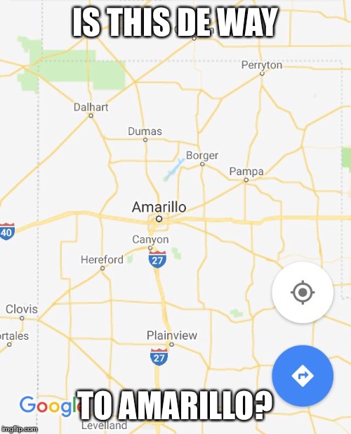 Amarillo | IS THIS DE WAY; TO AMARILLO? | image tagged in amarillo | made w/ Imgflip meme maker