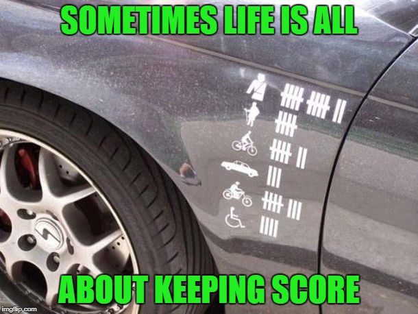 Who remembers the movie "Death Race 2000"? | SOMETIMES LIFE IS ALL; ABOUT KEEPING SCORE | image tagged in keeping score,memes,car decals,funny,no mercy,death race 2000 | made w/ Imgflip meme maker