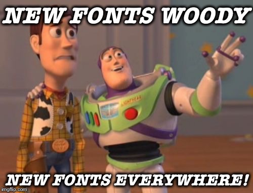 X, X Everywhere Meme | NEW FONTS WOODY NEW FONTS EVERYWHERE! | image tagged in memes,x x everywhere | made w/ Imgflip meme maker